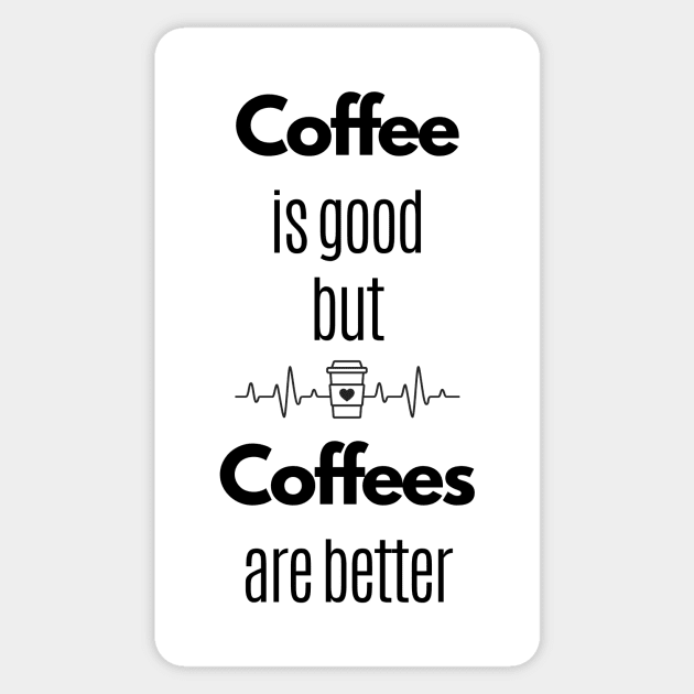 Coffee Is Good But Coffees Are Better Sticker by Statement-Designs